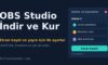 OBS Studio İndir ve Kur: Ekran Kaydı ve Yayın için İlk Ayarlar